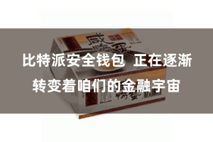 比特派安全钱包  正在逐渐转变着咱们的金融宇宙